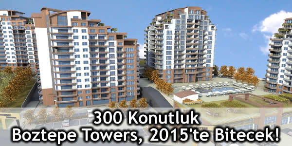 300 Konutluk Boztepe Towers, 2015’te Bitecek!