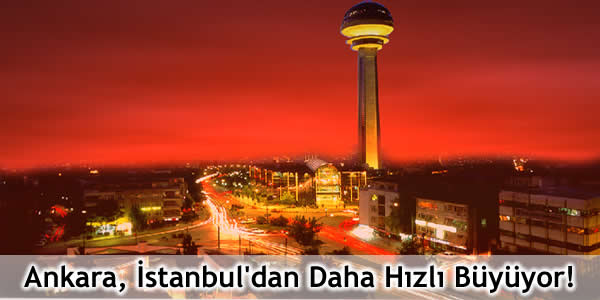 Ankara İstanbul’dan Daha Hızlı Büyüyor!