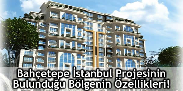Bahçetepe İstanbul, bahçetepe istanbul evlerinin değeri, bahçetepe istanbul konut değer, emlak konut bahçetepe istanbul, emlak konut gyo, istanbul başakşehir konut projeleri