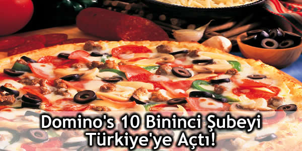 Domino’s 10 Bininci Şubeyi Türkiye’ye Açtı!