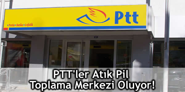 PTT’ler Atık Pil Toplama Merkezi Oluyor!