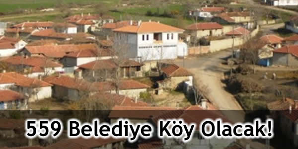 559 Belediye Köy Olacak!
