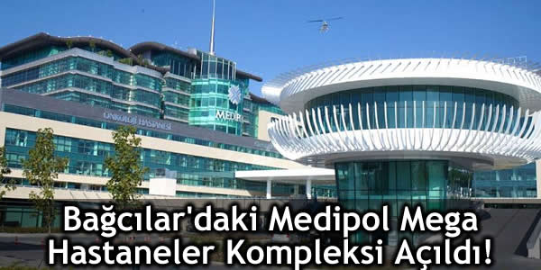 Bağcılar’daki Medipol Mega Hastaneler Kompleksi Açıldı!