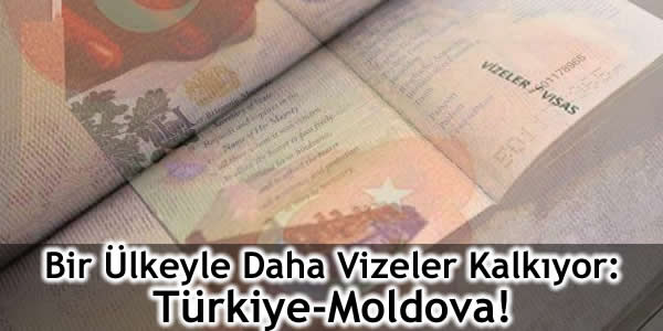 Bir Ülkeyle Daha Vizeler Kalkıyor: Türkiye-Moldova!