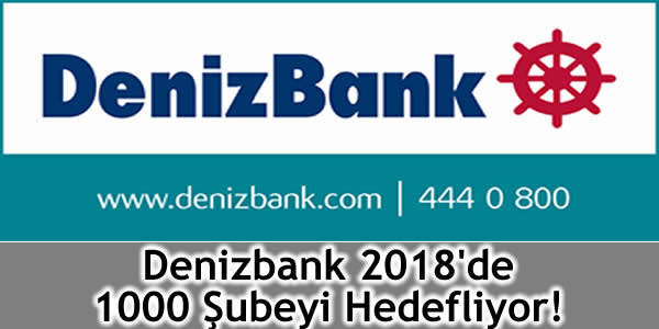 Denizbank 2018’de 1000 Şubeyi Hedefliyor!