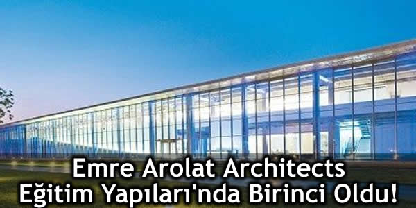Emre Arolat Architects Eğitim Yapıları’nda Birinci Oldu!