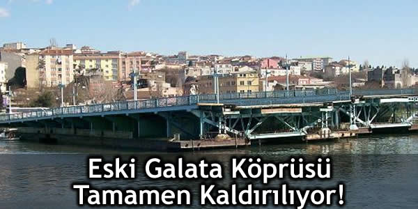 Eski Galata Köprüsü, Eski Galata Köprüsü kaldırılıyor, Eski Galata Köprüsü tamamen kaldırılıyor, Galata Köprüsü, haliç köprüsü, İstanbul Büyükşehir Belediyesi