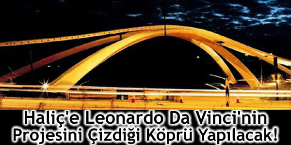 Haliç’e Da Vinci’nin Projesini Çizdiği Köprü Yapılacak!