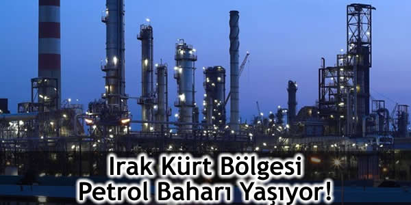 Irak Kürt Bölgesi Petrol Baharı Yaşıyor!