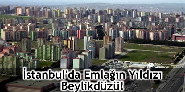 İstanbul’da Emlağın Yıldızı Beylikdüzü!