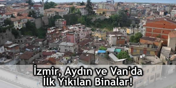 aydın kentsel dönüşüm, İzmir Kentsel Dönüşüm, kentsel dönüşümde yıkılacak binalar, van kentsel dönüşüm