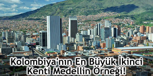 istanbul, kentsel dönüşüm, Kolombiya Medellin, Kolombiya'nın en büyük ikinci kenti Medellin örneği, Medellin