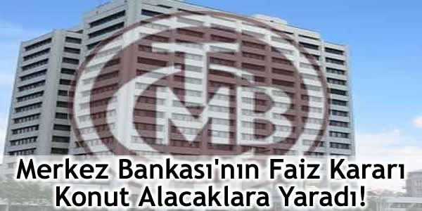 Merkez Bankası’nın Faiz Kararı Konut Alacaklara Yaradı!