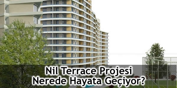 Nil Terrace Projesi Nerede Hayata Geçiyor?