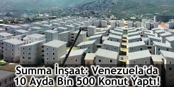 Summa İnşaat: Venezuela’da 10 Ayda Bin 500 Konut Yaptı!