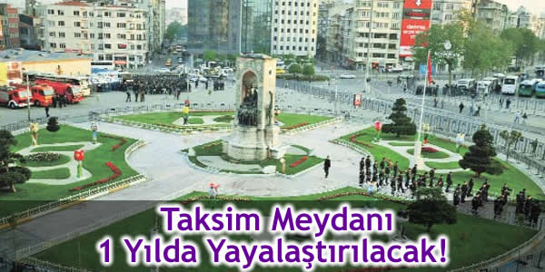 Taksim Meydanı 1 Yılda Yayalaştırılacak!