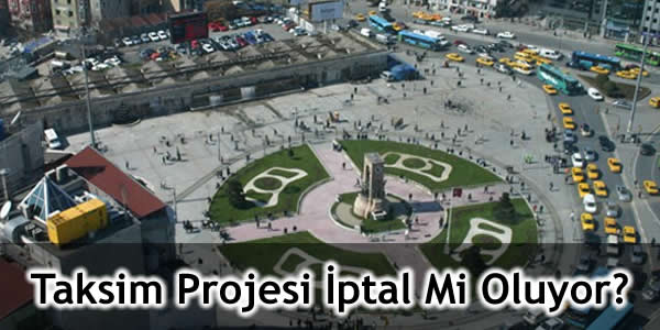 Taksim Projesi İptal Mi Oluyor?