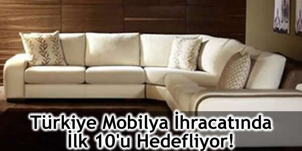 Türkiye Mobilya İhracatında İlk 10’u Hedefliyor!