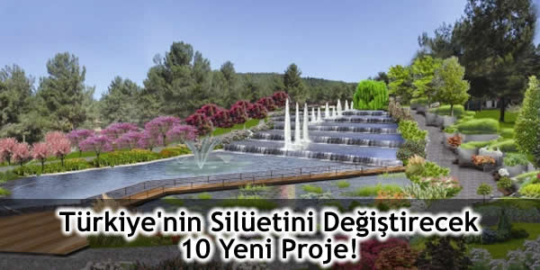 Türkiye’nin Silüetini Değiştirecek 10 Yeni Proje!