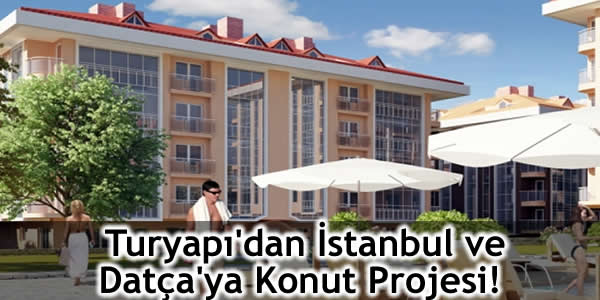 Turyapı’dan İstanbul ve Datça’ya Konut Projesi!
