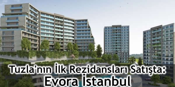 Tuzla’nın İlk Rezidansları Satışta: Evora İstanbul