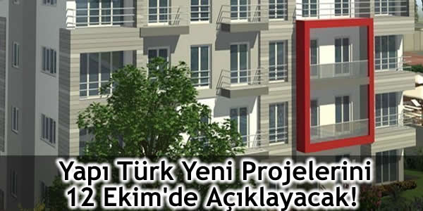 Yapı Türk Yeni Projelerini 12 Ekim’de Açıklayacak!