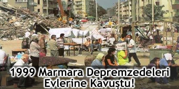1999 Marmara Depremzedeleri Evlerine Kavuştu!
