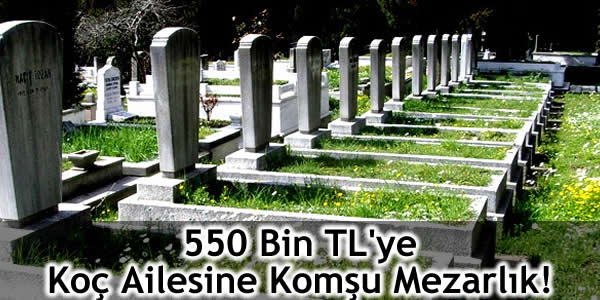 550 Bin TL’ye Koç Ailesine Komşu Mezarlık!