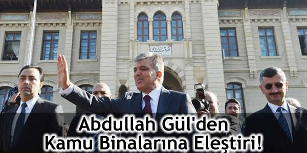 Abdullah Gül’den Kamu Binalarına Eleştiri!