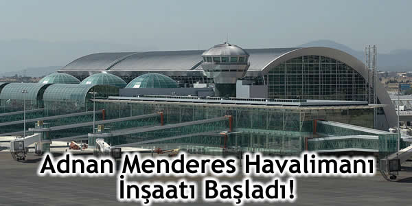 Adnan Menderes Havalimanı İnşaatı Başladı!