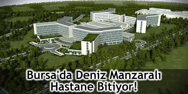 Bursa’da Deniz Manzaralı Hastane Bitiyor!