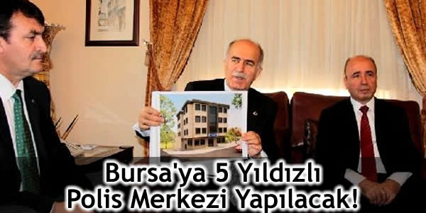 Bursa’ya 5 Yıldızlı Polis Merkezi Yapılacak!