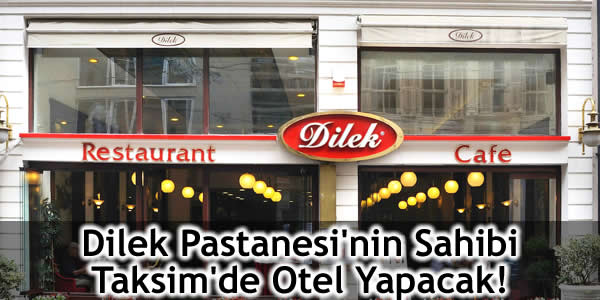 Dilek Pastanesi’nin Sahibi Taksim’de Otel Yapacak!