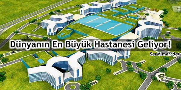 başbakan erdoğan şehir hastaneleri, dünyanın en büyük hastanesi, Dünyanın en büyük hastanesi geliyor!, hastane, Projeler, Projeler haberleri, sağlik bakanlığı, sağlık kenti, sancaktepe şehir hastanesi, şehir hastaneleri
