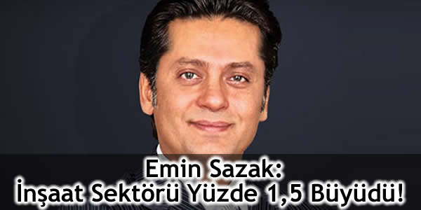Büyük Durgunluktan Büyük Belirsizliğe Dünya-Türkiye İnşaat Sektörü, Emin Sazak, inşaat, inşaat sektörü, türkiye müteahhitler birliği