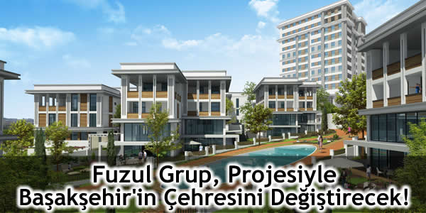 Fuzul Grup, Projesiyle Başakşehir’in Çehresini Değiştirecek!