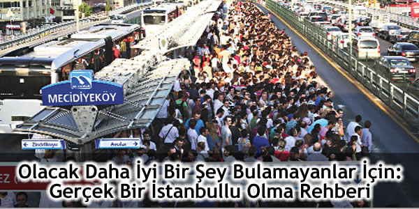 Gerçek Bir İstanbullu Olma Rehberi, istanbul, istanbullu, istanbulun nüfusu,iş, eş, trafikte boş şerit, kafe’de boş masa, metrobüs'te boş koltuk , istanbul, metrobüs, 