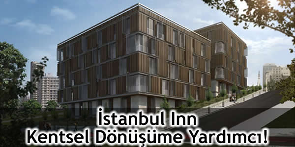 İstanbul Inn Kentsel Dönüşüme Yardımcı!