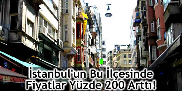 İstanbul’un Bu İlçesinde Fiyatlar Yüzde 200 Arttı!