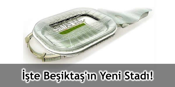 İşte Beşiktaş’ın Yeni Stadı!