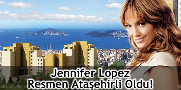Jennifer Lopez Resmen Ataşehirli Oldu!