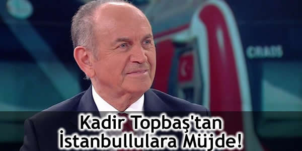 Kadir Topbaş’tan İstanbullulara Müjde!