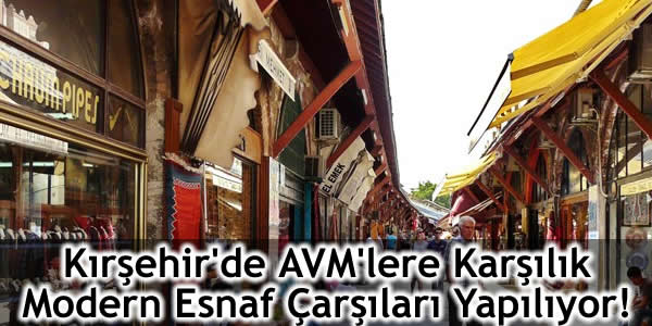 Kırşehir’de AVM’lere Karşılık Modern Esnaf Çarşıları Yapılıyor!