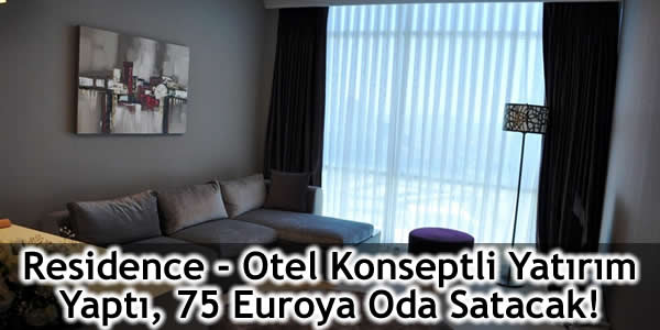 Residence – Otel Konseptli Yatırım Yaptı, 75 Euroya Oda Satacak!