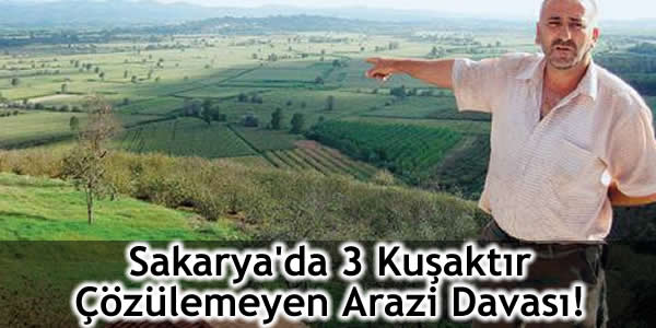 Karasu Kadastro Mahkemesi, Sakarya Karasu, Sakarya'a 3 kuşaktır çözülemeyen arazi davası
