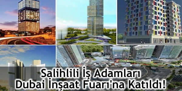 dubai, dubai inşaat fuarı, Dubai Türk İş Konseyi Derneği, Dubai'nin turistik yerleri, salihli, Salihli Ticaret ve Sanayi Odası, türk ateşeliği