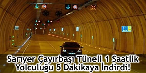 Sarıyer Çayırbaşı Tüneli 1 Saatlik Yolculuğu 5 Dakikaya İndirdi!
