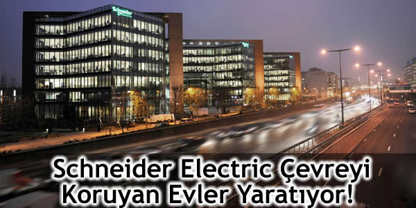 Schneider Electric Çevreyi Koruyan Evler Yaratıyor!
