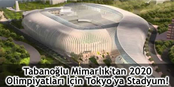 Tabanoğlu Mimarlık’tan 2020 Olimpiyatları İçin Tokyo’ya Stadyum!