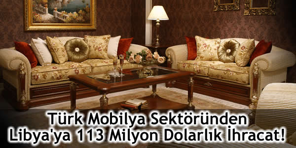 Türk Mobilya Sektöründen Libya’ya 113 Milyon Dolarlık İhracat!